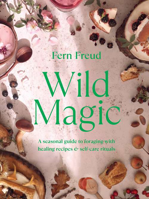 Book cover of Wild Magic: A seasonal guide to foraging with healing recipes
