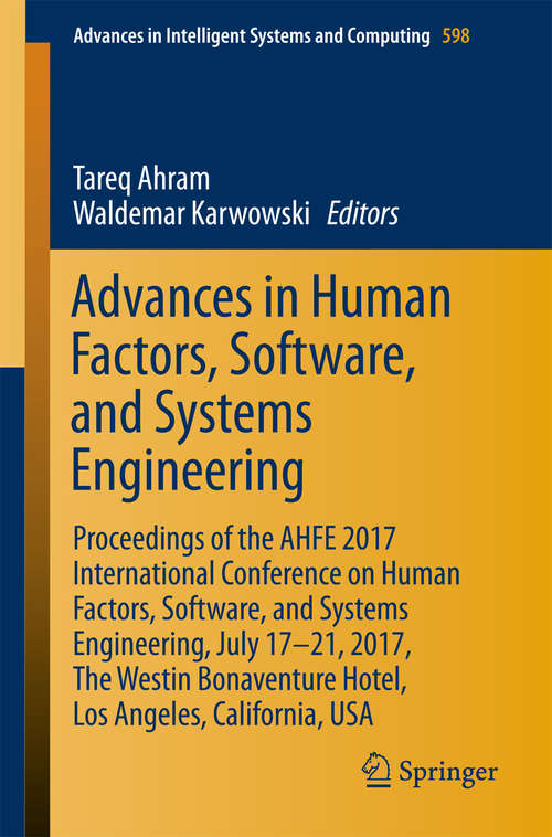 Book cover of Advances in Human Factors, Software, and Systems Engineering: Proceedings of the AHFE 2017 International Conference on Human Factors, Software, and Systems Engineering, July 17-21, 2017, The Westin Bonaventure Hotel, Los Angeles, California, USA (Advances in Intelligent Systems and Computing #598)