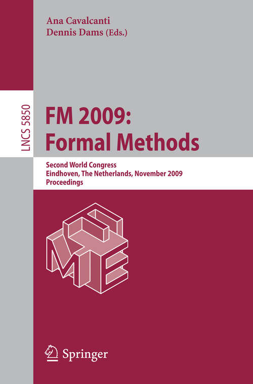 Book cover of FM 2009: Second World Congress, Eindhoven, The Netherlands, November 2-6, 2009, Proceedings (2009) (Lecture Notes in Computer Science #5850)