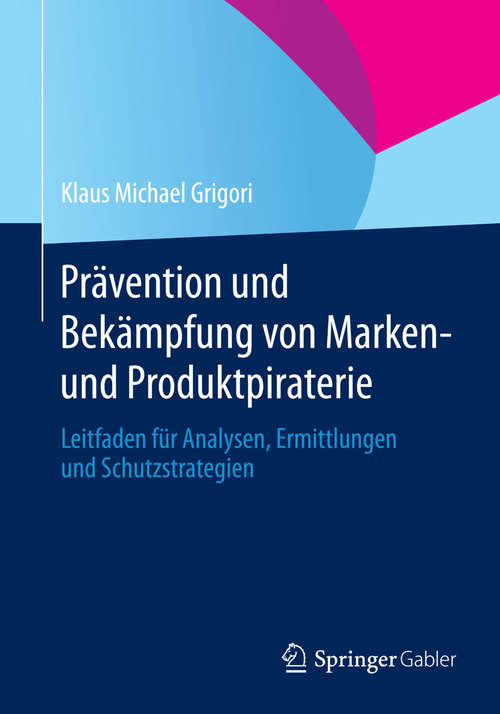 Book cover of Prävention und Bekämpfung von Marken- und Produktpiraterie: Leitfaden für Analysen, Ermittlungen und Schutzstrategien (2014)