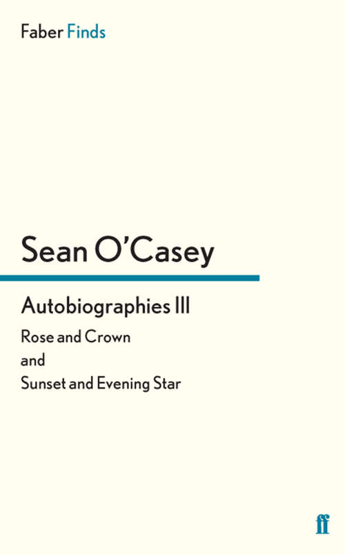 Book cover of Autobiographies III: Rose and Crown and Sunset and Evening Star (Main) (Sean O'Casey autobiography #3)