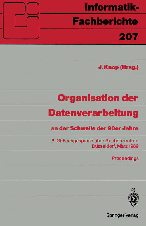 Book cover of Organisation der Datenverarbeitung an der Schwelle der 90er Jahre: 8. GI-Fachgespräch über Rechenzentren, Düsseldorf, 2.–3. März 1989 (1989) (Informatik-Fachberichte #207)