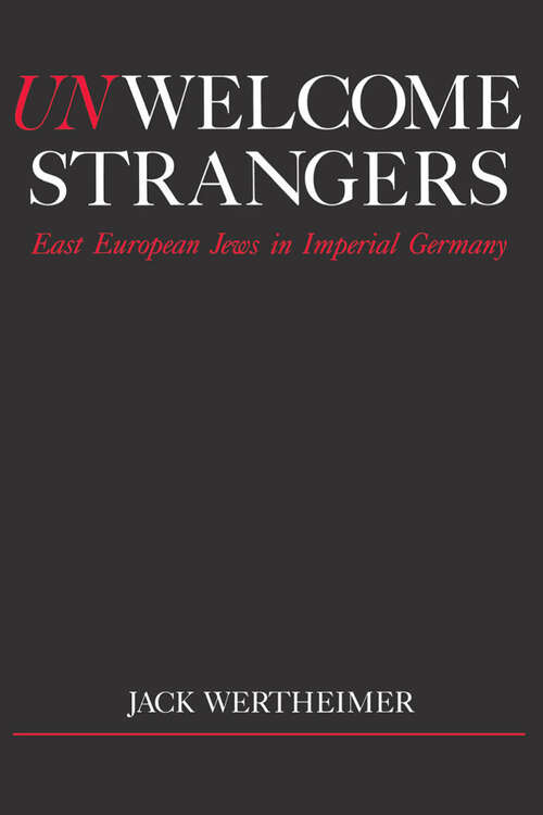 Book cover of Unwelcome Strangers: East European Jews in Imperial Germany (Studies in Jewish History)