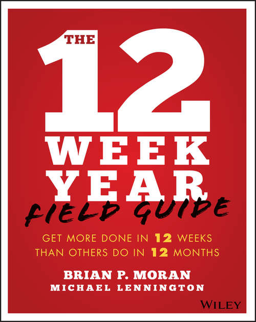 Book cover of The 12 Week Year Field Guide: Get More Done In 12 Weeks Than Others Do In 12 Months