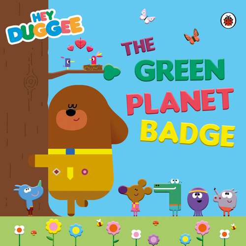 Book cover of Hey Duggee: The Green Planet Badge (Hey Duggee)