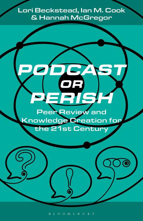 Book cover of Podcast or Perish: Peer Review and Knowledge Creation for the 21st Century (Bloomsbury Podcast Studies)