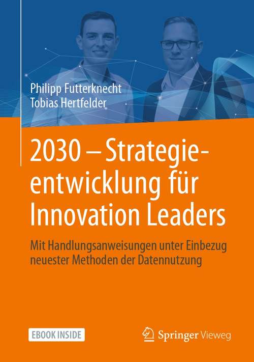 Book cover of 2030 - Strategieentwicklung für Innovation Leaders: Mit Handlungsanweisungen unter Einbezug neuester Methoden der Datennutzung (1. Aufl. 2021)
