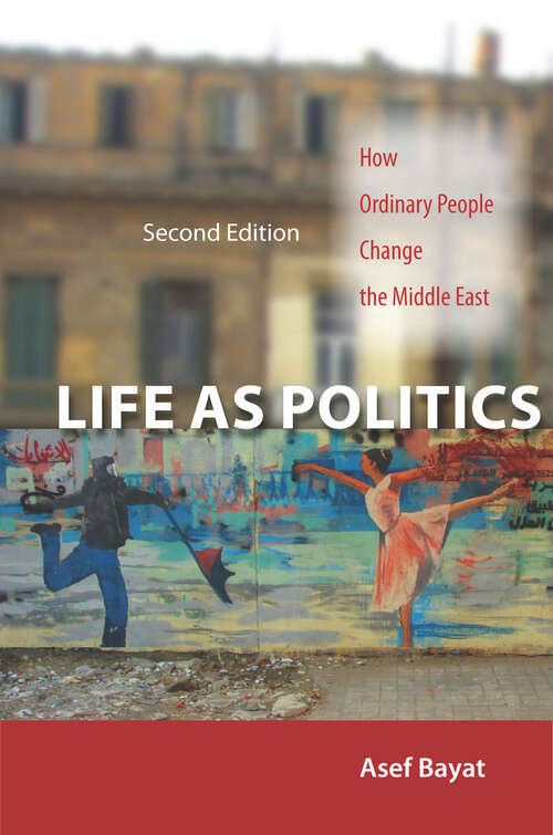 Book cover of Life as Politics: How Ordinary People Change the Middle East, Second Edition (2)