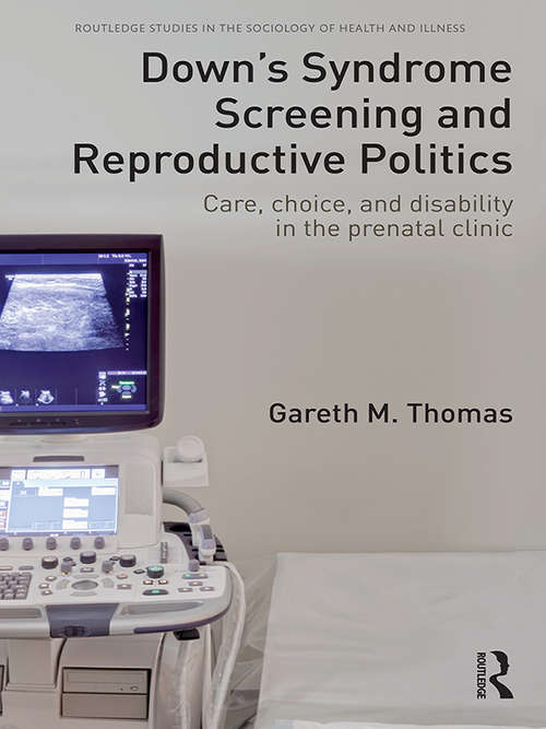 Book cover of Down's Syndrome Screening and Reproductive Politics: Care, Choice, and Disability in the Prenatal Clinic
