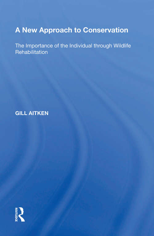 Book cover of A New Approach to Conservation: The Importance of the Individual through Wildlife Rehabilitation