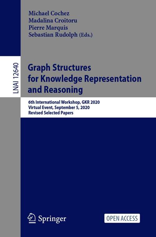 Book cover of Graph Structures for Knowledge Representation and Reasoning: 6th International Workshop, GKR 2020, Virtual Event, September 5, 2020, Revised Selected Papers (1st ed. 2021) (Lecture Notes in Computer Science #12640)