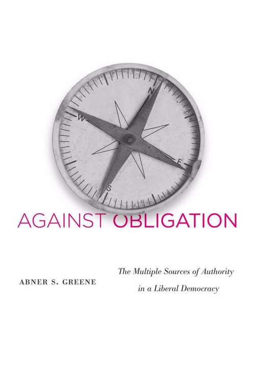 Book cover of Against Obligation: The Multiple Sources Of Authority In A Liberal Democracy