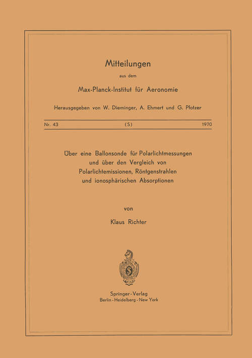 Book cover of Über eine Ballonsonde für Polarlichtmessungen und über den Vergleich von Polarlichtemissionen, Röntgenstrahlen und Ionosphärischen Absorptionen (1970) (Mitteilungen aus dem Max-Planck-Institut für Aeronomie #43)