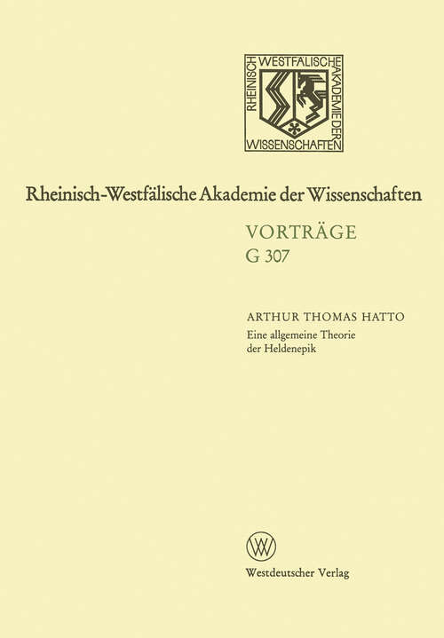 Book cover of Eine allgemeine Theorie der Heldenepik: 339. Sitzung am 27. Juni 1990 in Düsseldorf (1991) (Rheinisch-Westfälische Akademie der Wissenschaften #307)