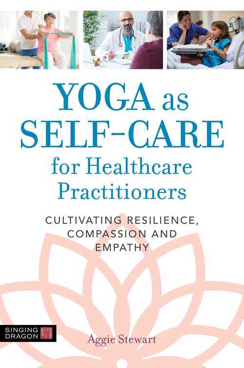 Book cover of Yoga as Self-Care for Healthcare Practitioners: Cultivating Resilience, Compassion, and Empathy