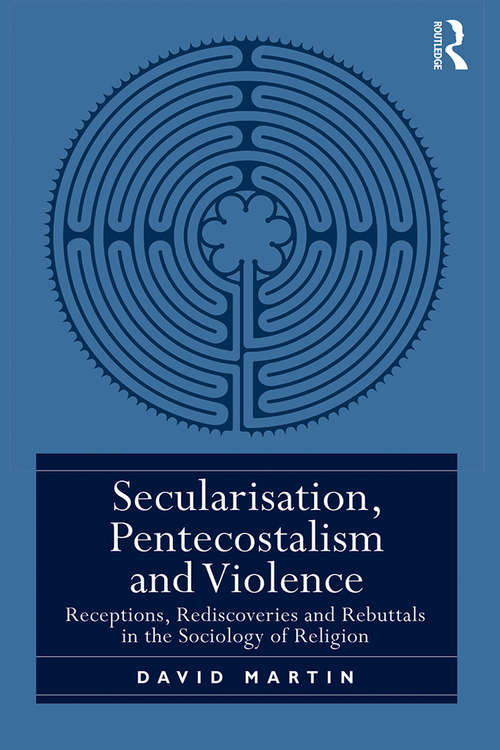 Book cover of Secularisation, Pentecostalism and Violence: Receptions, Rediscoveries and Rebuttals in the Sociology of Religion