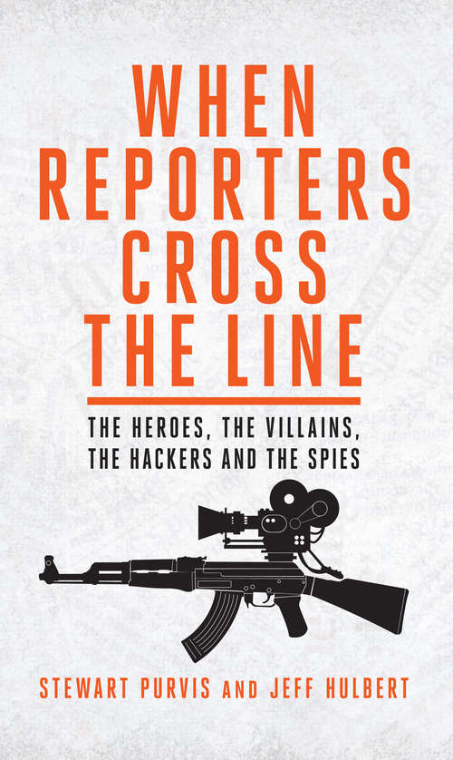 Book cover of When Reporters Cross the Line: The Heroes, the Villains, the Hackers and the Spies