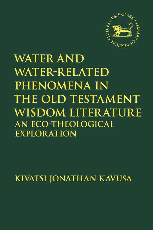 Book cover of Water and Water-Related Phenomena in the Old Testament Wisdom Literature: An Eco-Theological Exploration (The Library of Hebrew Bible/Old Testament Studies #685)