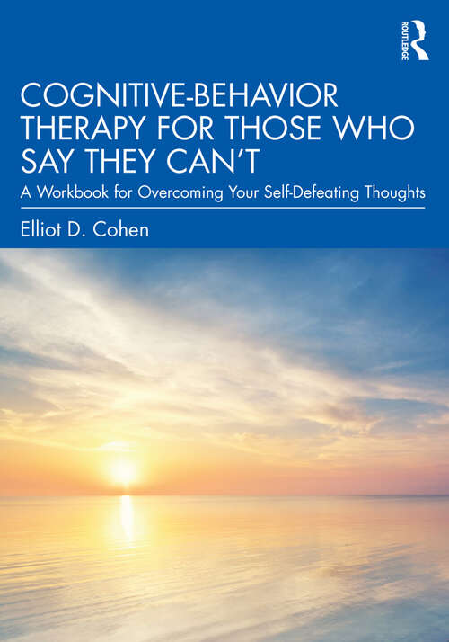 Book cover of Cognitive Behavior Therapy for Those Who Say They Can’t: A Workbook for Overcoming Your Self-Defeating Thoughts