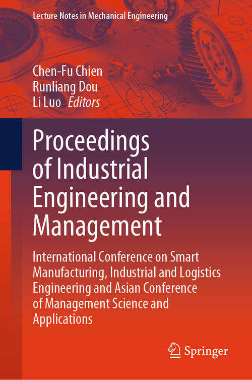 Book cover of Proceedings of Industrial Engineering and Management: International Conference on Smart Manufacturing, Industrial and Logistics Engineering and Asian Conference of Management Science and Applications (2024) (Lecture Notes in Mechanical Engineering)