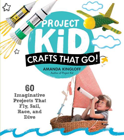Book cover of Project Kid: 60 Imaginative Projects That Fly, Sail, Race, and Dive