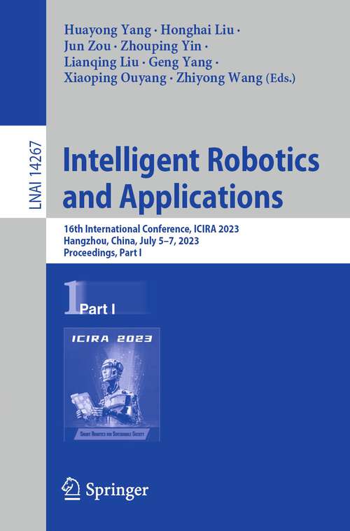 Book cover of Intelligent Robotics and Applications: 16th International Conference, ICIRA 2023, Hangzhou, China, July 5–7, 2023, Proceedings, Part I (1st ed. 2023) (Lecture Notes in Computer Science #14267)
