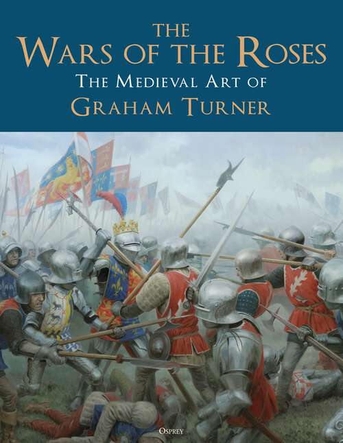 Book cover of The Wars of the Roses: The Medieval Art of Graham Turner