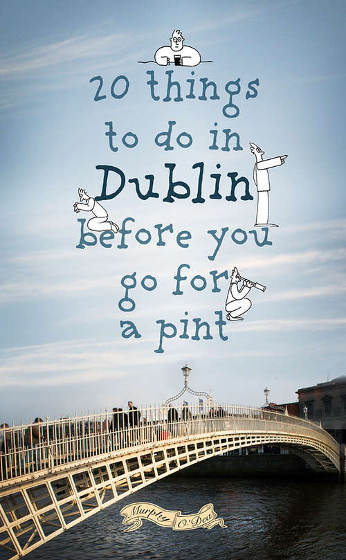 Book cover of 20 Things To Do In Dublin Before You Go For a Pint: A Guide to Dublin's Top Attractions