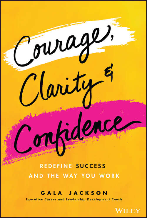 Book cover of Courage, Clarity, and Confidence: Redefine Success and the Way You Work