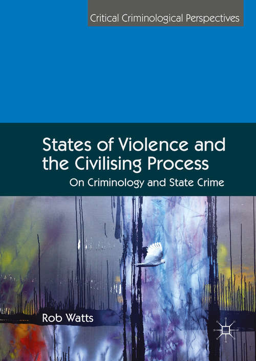 Book cover of States of Violence and the Civilising Process: On Criminology and State Crime (1st ed. 2016) (Critical Criminological Perspectives)