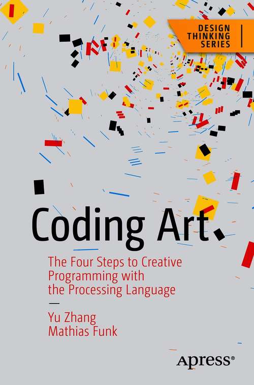 Book cover of Coding Art: The Four Steps to Creative Programming with the Processing Language (1st ed.) (Design Thinking)