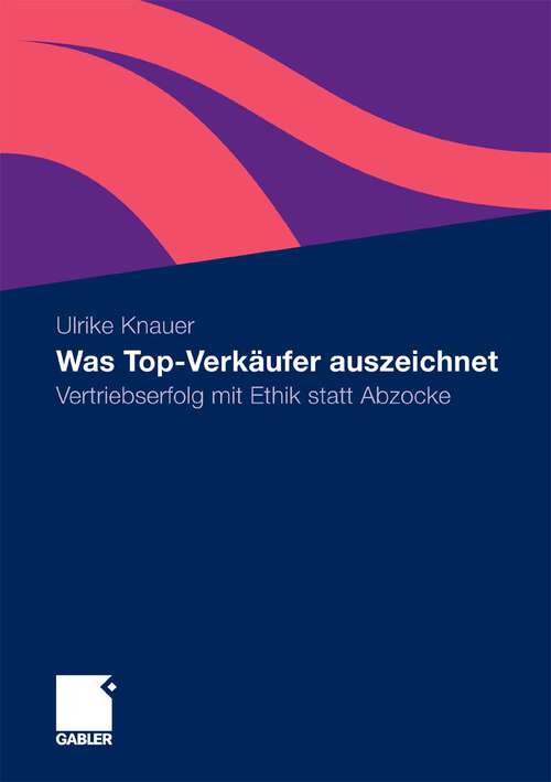 Book cover of Was Top-Verkäufer auszeichnet: Vertriebserfolg mit Ethik statt Abzocke (2010)