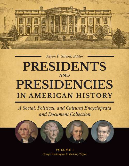 Book cover of Presidents and Presidencies in American History [4 volumes]: A Social, Political, and Cultural Encyclopedia and Document Collection [4 volumes]