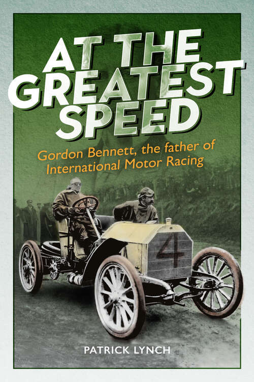 Book cover of At The Greatest Speed: Gordon Bennett, the Father of International Motor Racing