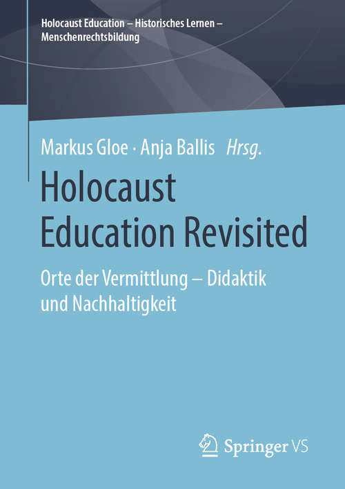 Book cover of Holocaust Education Revisited: Orte der Vermittlung – Didaktik und Nachhaltigkeit (1. Aufl. 2020) (Holocaust Education – Historisches Lernen – Menschenrechtsbildung)
