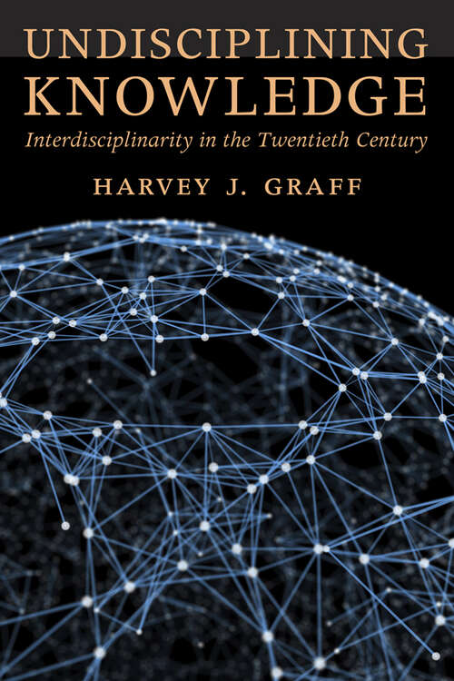 Book cover of Undisciplining Knowledge: Interdisciplinarity in the Twentieth Century