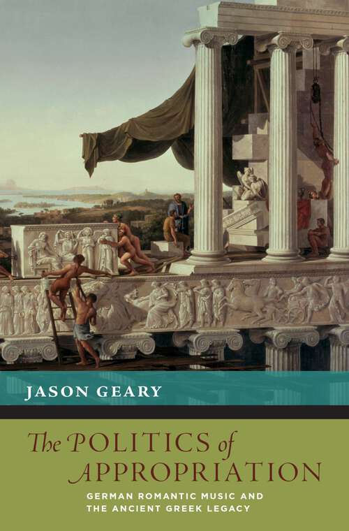 Book cover of The Politics Of Appropriation: German Romantic Music And The Ancient Greek Legacy