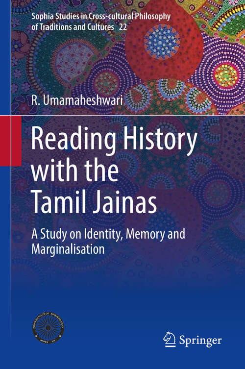 Book cover of Reading History with the Tamil Jainas: A Study on Identity, Memory and Marginalisation (Sophia Studies in Cross-cultural Philosophy of Traditions and Cultures #22)