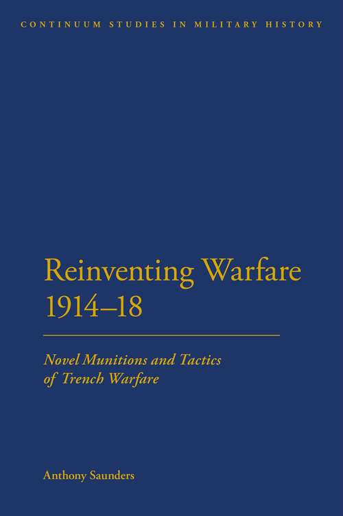Book cover of Reinventing Warfare 1914-18: Novel Munitions and Tactics of Trench Warfare (Bloomsbury Studies in Military History)