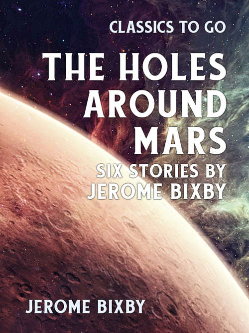 Book cover of The Holes Around Mars Six Stories by Jerome Bixby (Classics To Go)
