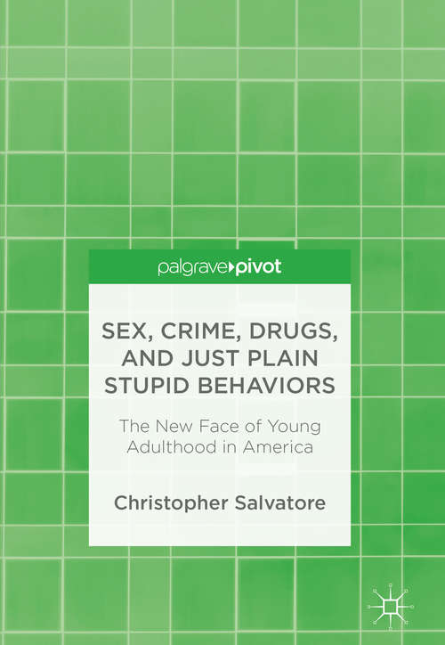 Book cover of Sex, Crime, Drugs, and Just Plain Stupid Behaviors: The New Face of Young Adulthood in America