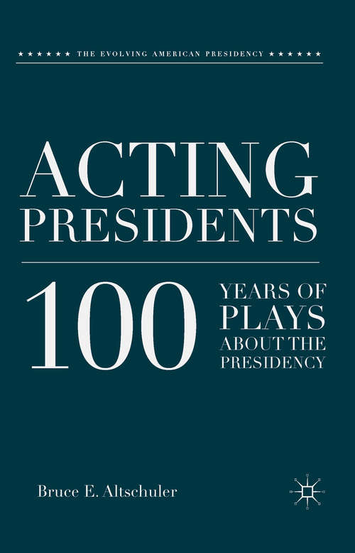 Book cover of Acting Presidents: 100 Years of Plays about the Presidency (2010) (The Evolving American Presidency)