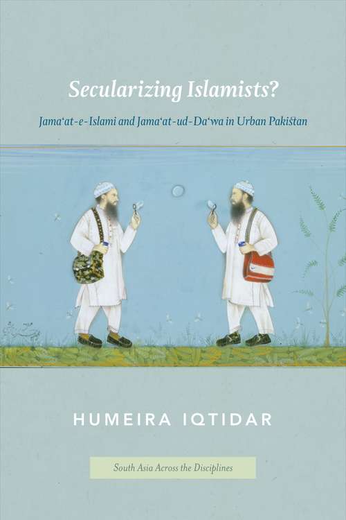 Book cover of Secularizing Islamists?: Jama'at-e-Islami and Jama'at-ud-Da'wa in Urban Pakistan (South Asia Across the Disciplines)