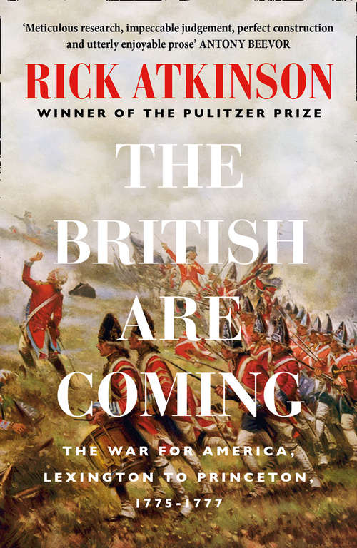 Book cover of The British Are Coming: The War For America, Lexington To Princeton, 1775-1777 (The\revolution Trilogy Ser. #1)