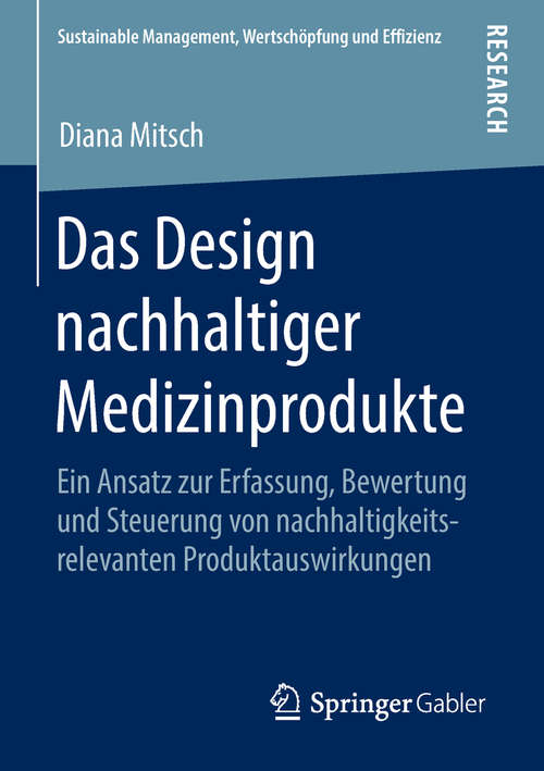 Book cover of Das Design nachhaltiger Medizinprodukte: Ein Ansatz zur Erfassung, Bewertung und Steuerung von nachhaltigkeitsrelevanten Produktauswirkungen (Sustainable Management, Wertschöpfung und Effizienz)