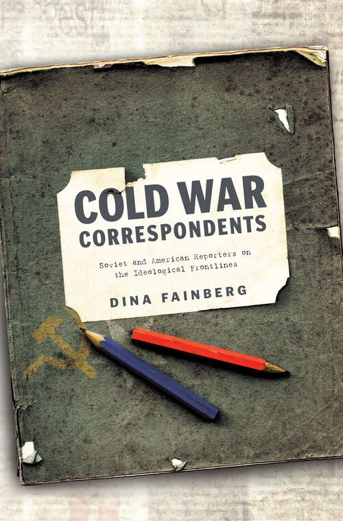 Book cover of Cold War Correspondents: Soviet and American Reporters on the Ideological Frontlines