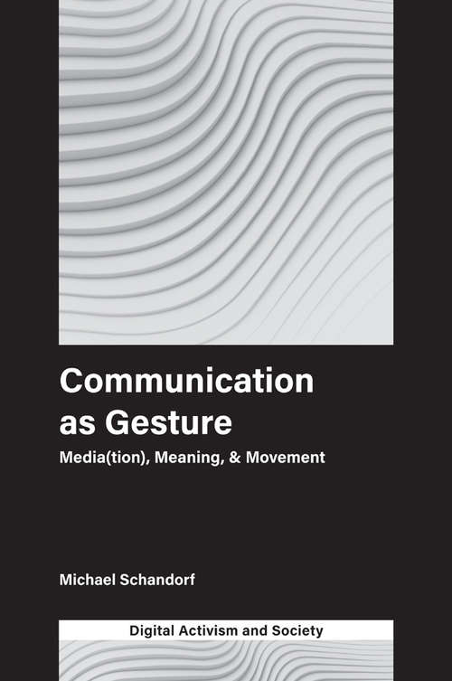 Book cover of Communication as Gesture: Media(tion), Meaning, & Movement (Digital Activism and Society: Politics, Economy and Culture in Network Communication)
