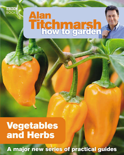 Book cover of Alan Titchmarsh How to Garden: Vegetables and Herbs (How to Garden #18)