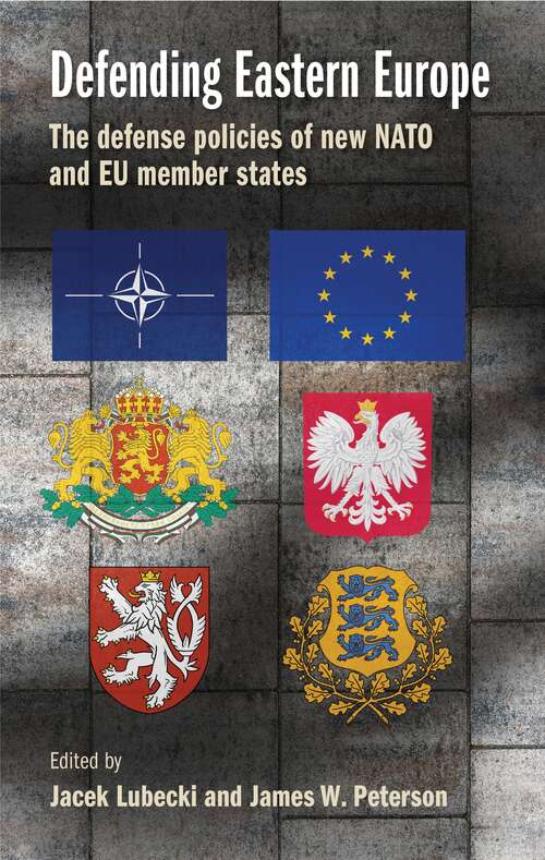 Book cover of Defending Eastern Europe: The defense policies of new NATO and EU member states