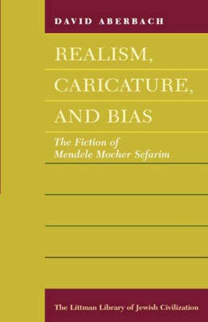 Book cover of Realism, Caricature, and Bias: The Fiction of Mendele Mocher Sefarim (The Littman Library of Jewish Civilization)